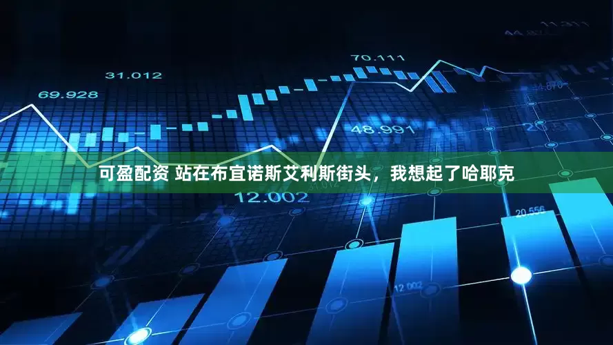 可盈配资 站在布宜诺斯艾利斯街头，我想起了哈耶克