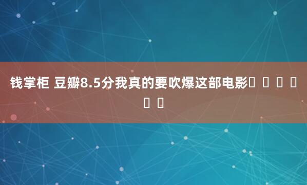 钱掌柜 豆瓣8.5分我真的要吹爆这部电影❗️❗️❗️