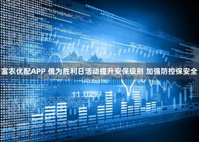 富农优配APP 俄为胜利日活动提升安保级别 加强防控保安全